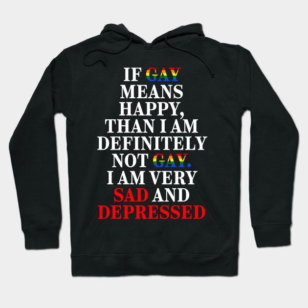 If Gay Means Happy, Than I Am Definitely Not Gay I Am Very Sad And Depressed Hoodie by Gilbert Layla